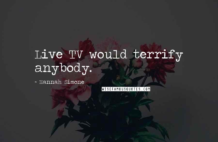 Hannah Simone Quotes: Live TV would terrify anybody.