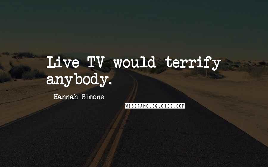 Hannah Simone Quotes: Live TV would terrify anybody.