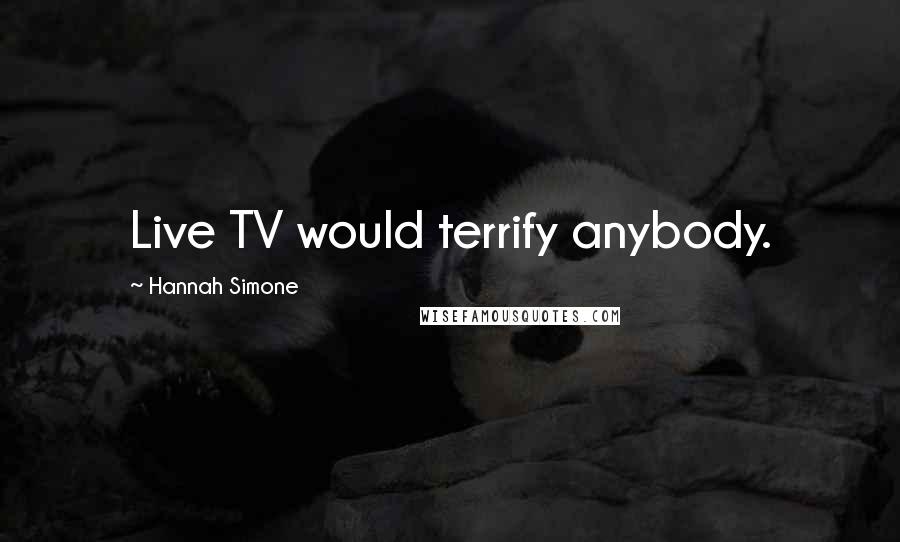Hannah Simone Quotes: Live TV would terrify anybody.