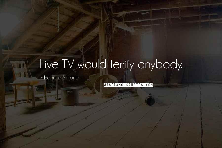 Hannah Simone Quotes: Live TV would terrify anybody.