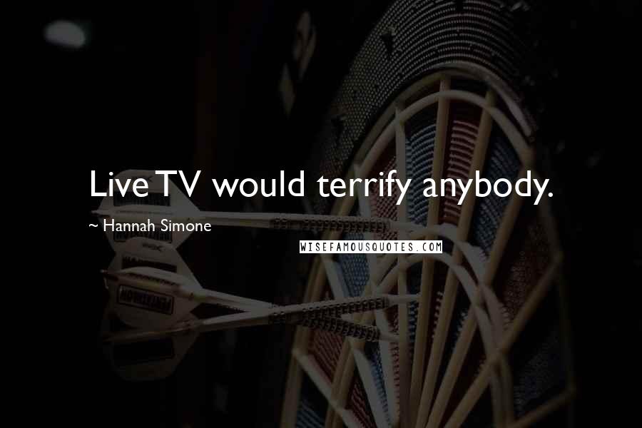 Hannah Simone Quotes: Live TV would terrify anybody.