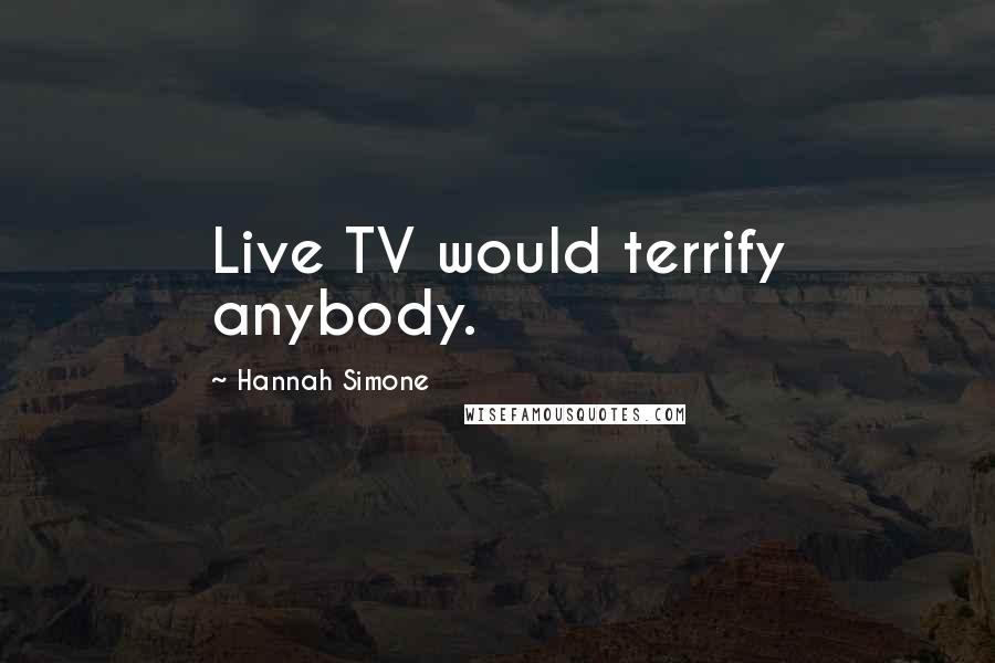 Hannah Simone Quotes: Live TV would terrify anybody.