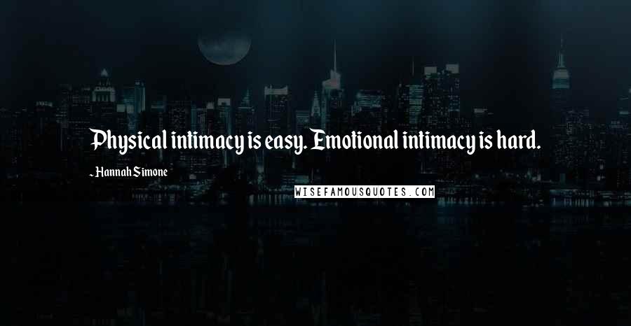Hannah Simone Quotes: Physical intimacy is easy. Emotional intimacy is hard.