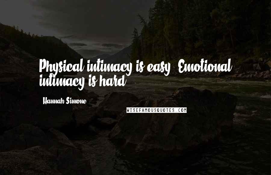 Hannah Simone Quotes: Physical intimacy is easy. Emotional intimacy is hard.