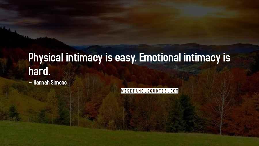 Hannah Simone Quotes: Physical intimacy is easy. Emotional intimacy is hard.