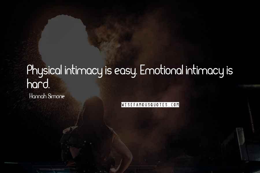 Hannah Simone Quotes: Physical intimacy is easy. Emotional intimacy is hard.