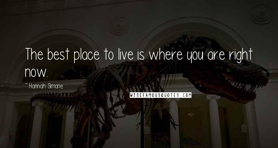 Hannah Simone Quotes: The best place to live is where you are right now.