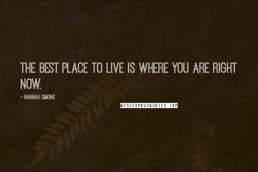 Hannah Simone Quotes: The best place to live is where you are right now.