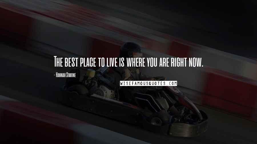 Hannah Simone Quotes: The best place to live is where you are right now.