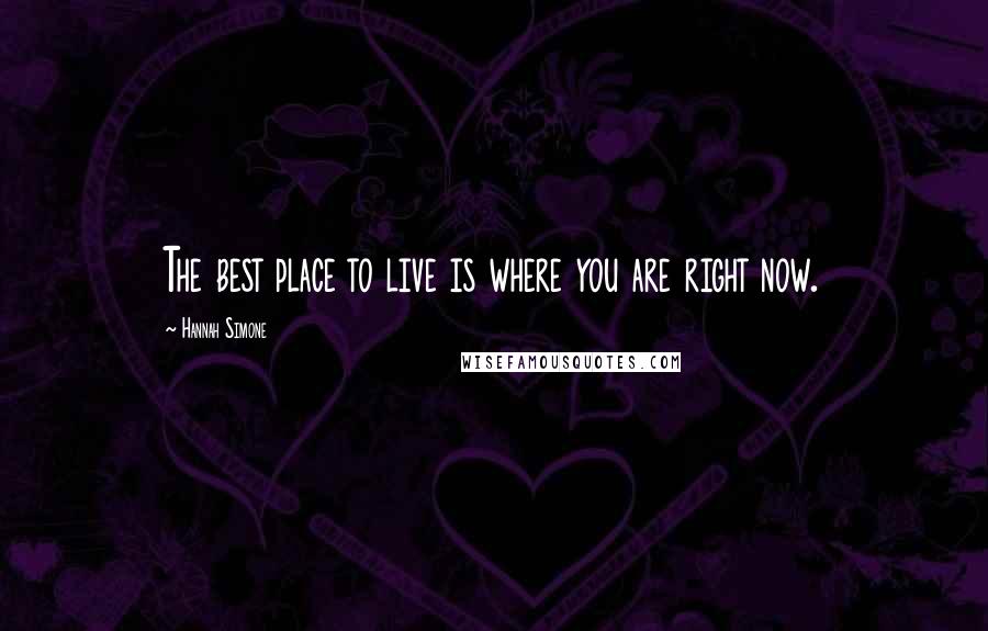 Hannah Simone Quotes: The best place to live is where you are right now.