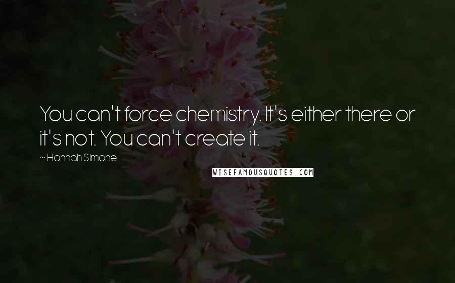 Hannah Simone Quotes: You can't force chemistry. It's either there or it's not. You can't create it.