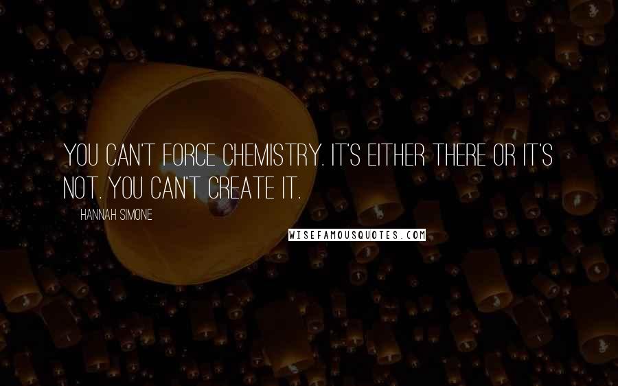 Hannah Simone Quotes: You can't force chemistry. It's either there or it's not. You can't create it.