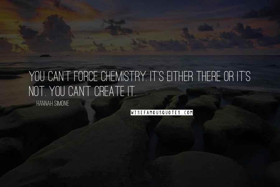 Hannah Simone Quotes: You can't force chemistry. It's either there or it's not. You can't create it.