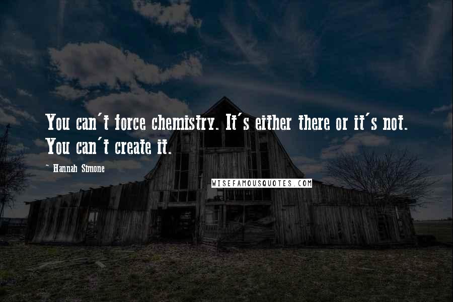 Hannah Simone Quotes: You can't force chemistry. It's either there or it's not. You can't create it.