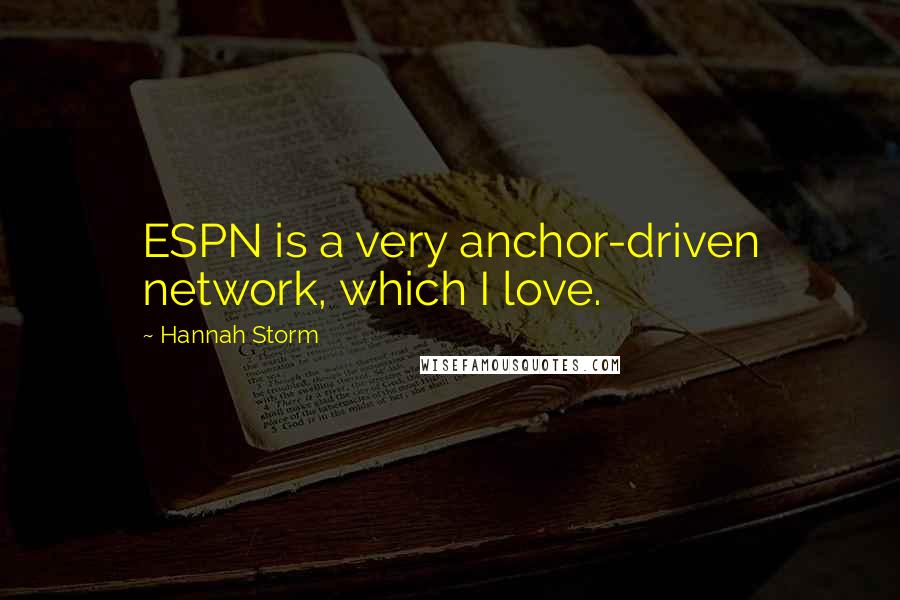 Hannah Storm Quotes: ESPN is a very anchor-driven network, which I love.