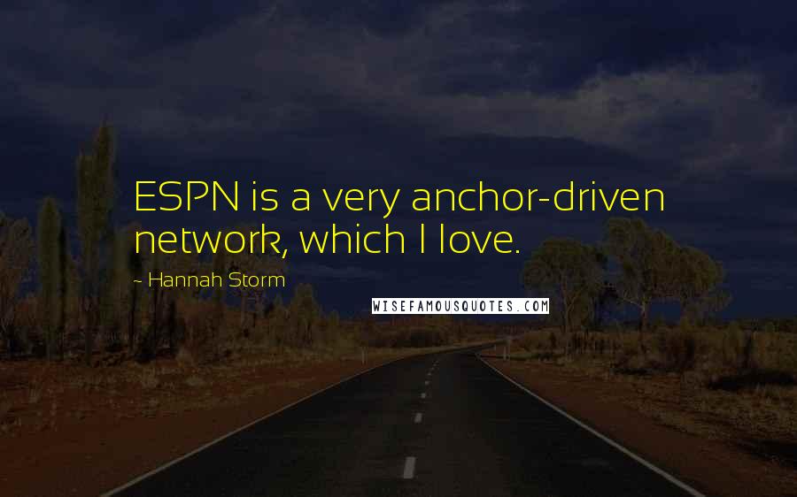 Hannah Storm Quotes: ESPN is a very anchor-driven network, which I love.