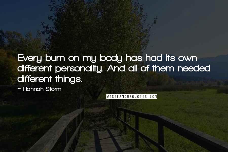 Hannah Storm Quotes: Every burn on my body has had its own different personality. And all of them needed different things.
