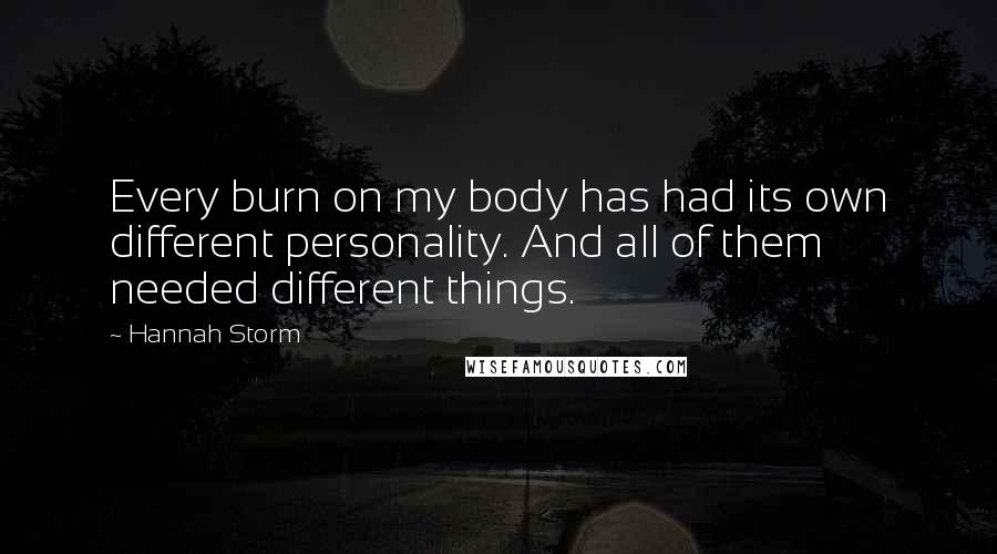 Hannah Storm Quotes: Every burn on my body has had its own different personality. And all of them needed different things.