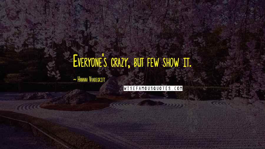 Hannah Vandegrift Quotes: Everyone's crazy, but few show it.