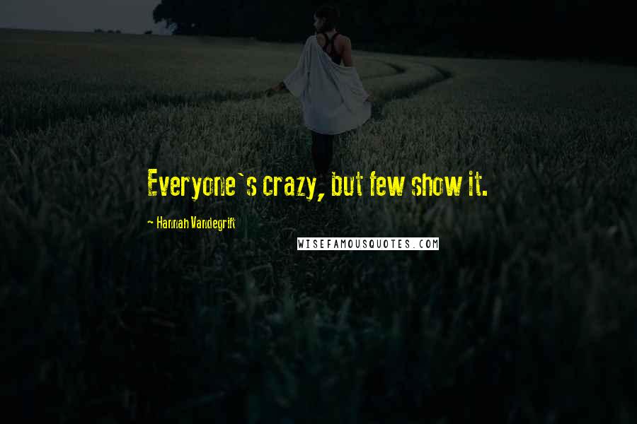 Hannah Vandegrift Quotes: Everyone's crazy, but few show it.