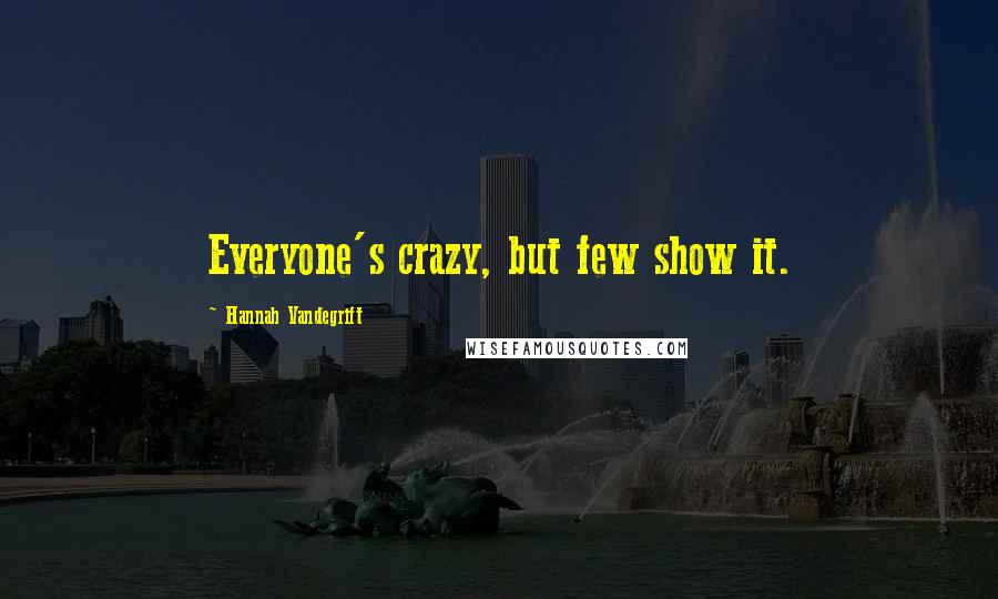 Hannah Vandegrift Quotes: Everyone's crazy, but few show it.