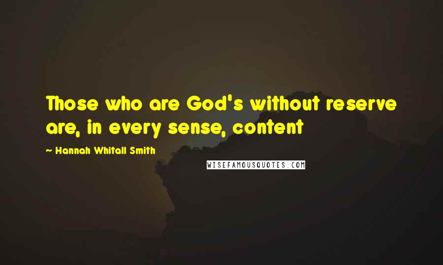 Hannah Whitall Smith Quotes: Those who are God's without reserve are, in every sense, content