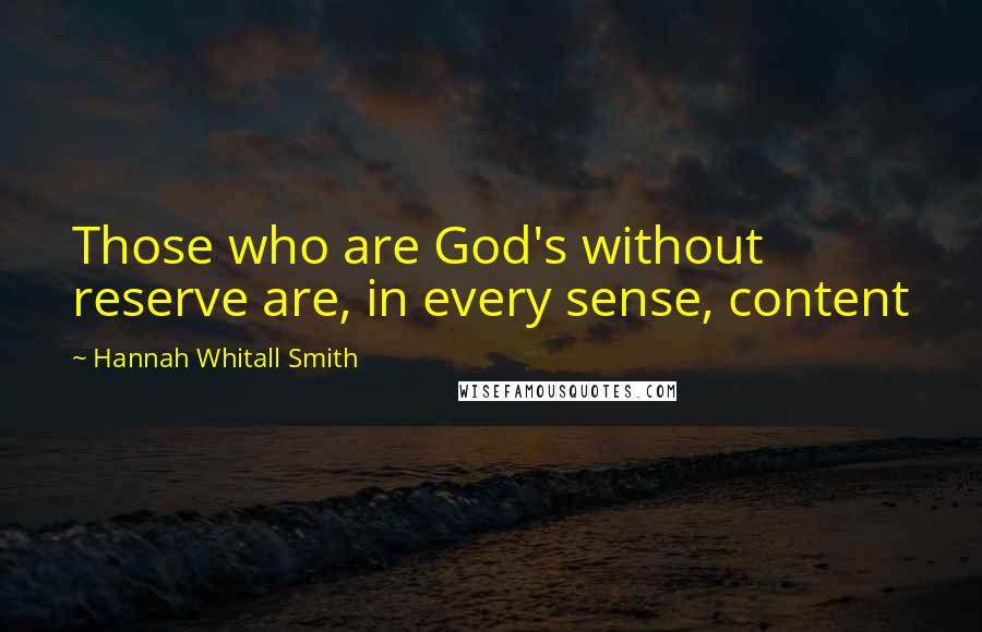 Hannah Whitall Smith Quotes: Those who are God's without reserve are, in every sense, content