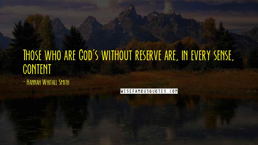 Hannah Whitall Smith Quotes: Those who are God's without reserve are, in every sense, content