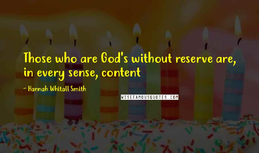 Hannah Whitall Smith Quotes: Those who are God's without reserve are, in every sense, content