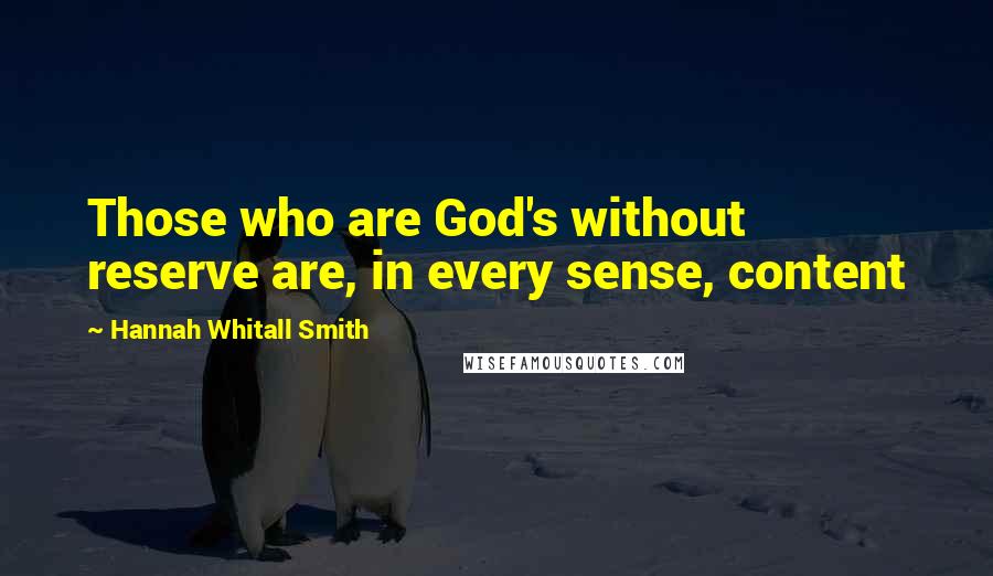 Hannah Whitall Smith Quotes: Those who are God's without reserve are, in every sense, content