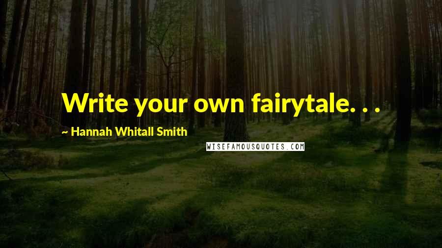 Hannah Whitall Smith Quotes: Write your own fairytale. . .