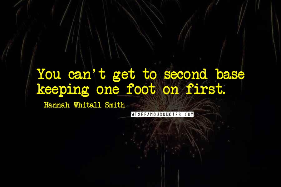 Hannah Whitall Smith Quotes: You can't get to second base keeping one foot on first.