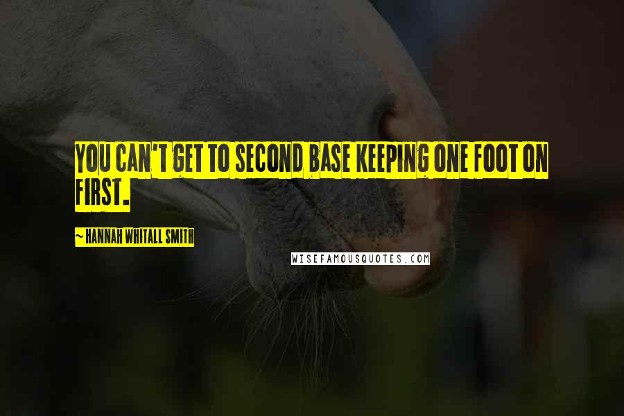 Hannah Whitall Smith Quotes: You can't get to second base keeping one foot on first.