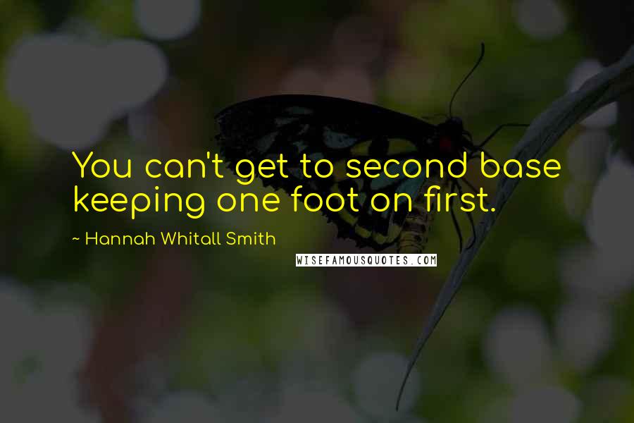 Hannah Whitall Smith Quotes: You can't get to second base keeping one foot on first.