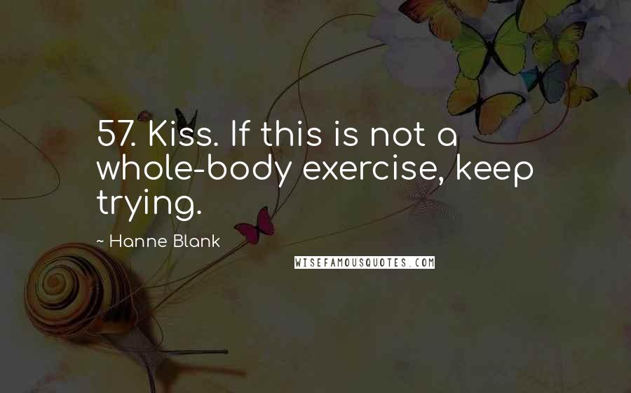 Hanne Blank Quotes: 57. Kiss. If this is not a whole-body exercise, keep trying.