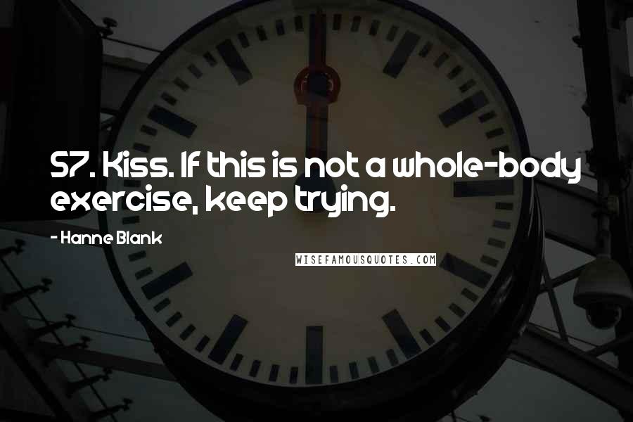 Hanne Blank Quotes: 57. Kiss. If this is not a whole-body exercise, keep trying.