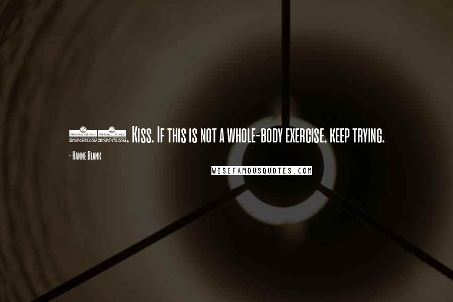 Hanne Blank Quotes: 57. Kiss. If this is not a whole-body exercise, keep trying.