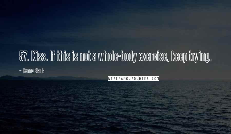 Hanne Blank Quotes: 57. Kiss. If this is not a whole-body exercise, keep trying.