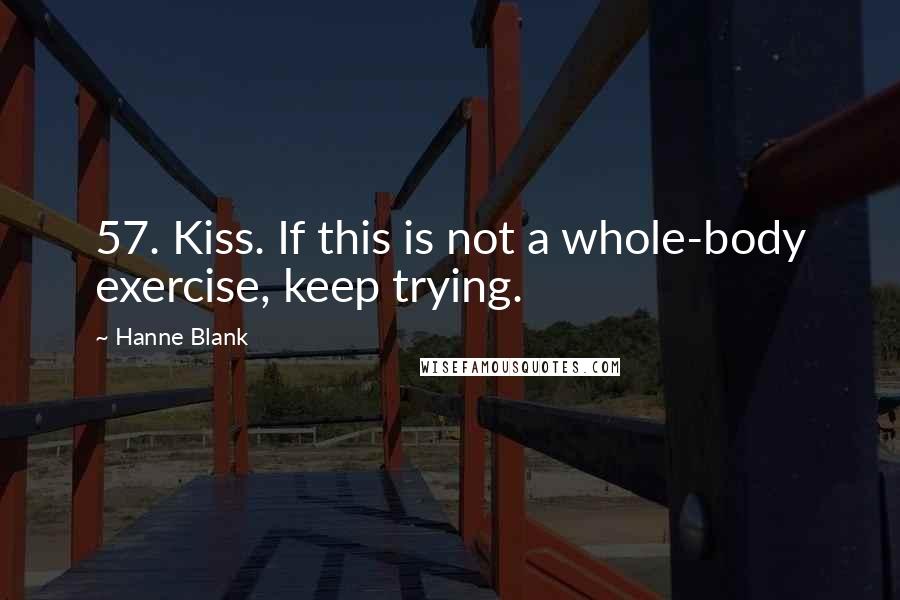 Hanne Blank Quotes: 57. Kiss. If this is not a whole-body exercise, keep trying.