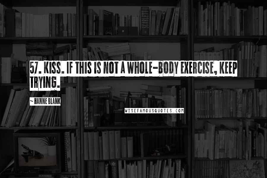 Hanne Blank Quotes: 57. Kiss. If this is not a whole-body exercise, keep trying.