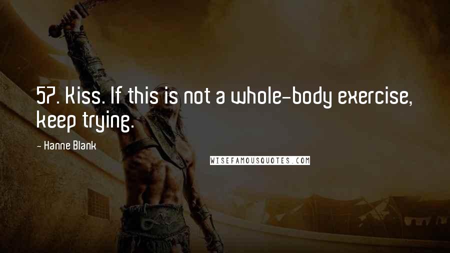 Hanne Blank Quotes: 57. Kiss. If this is not a whole-body exercise, keep trying.