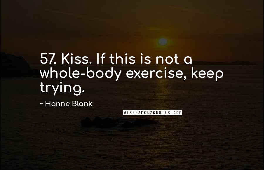 Hanne Blank Quotes: 57. Kiss. If this is not a whole-body exercise, keep trying.