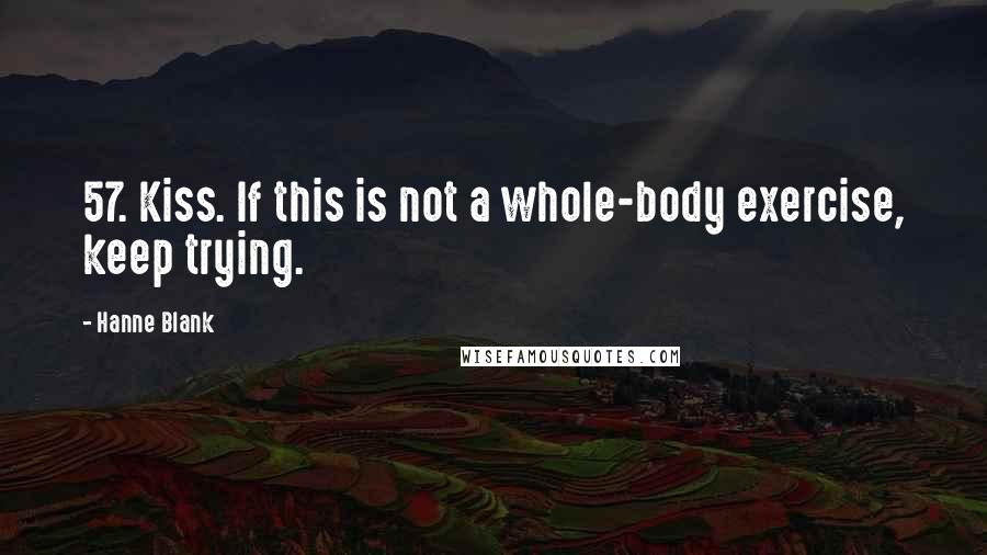 Hanne Blank Quotes: 57. Kiss. If this is not a whole-body exercise, keep trying.