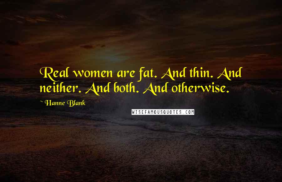 Hanne Blank Quotes: Real women are fat. And thin. And neither. And both. And otherwise.
