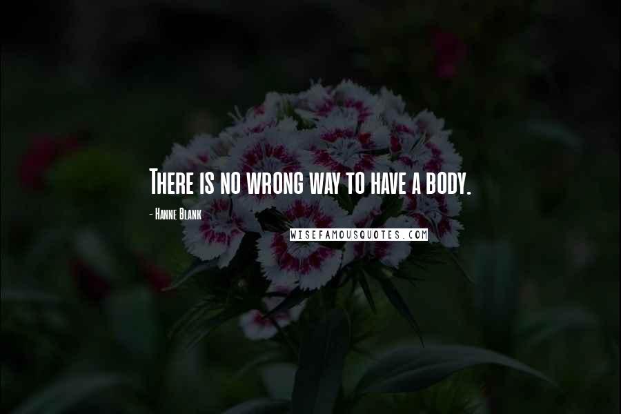 Hanne Blank Quotes: There is no wrong way to have a body.