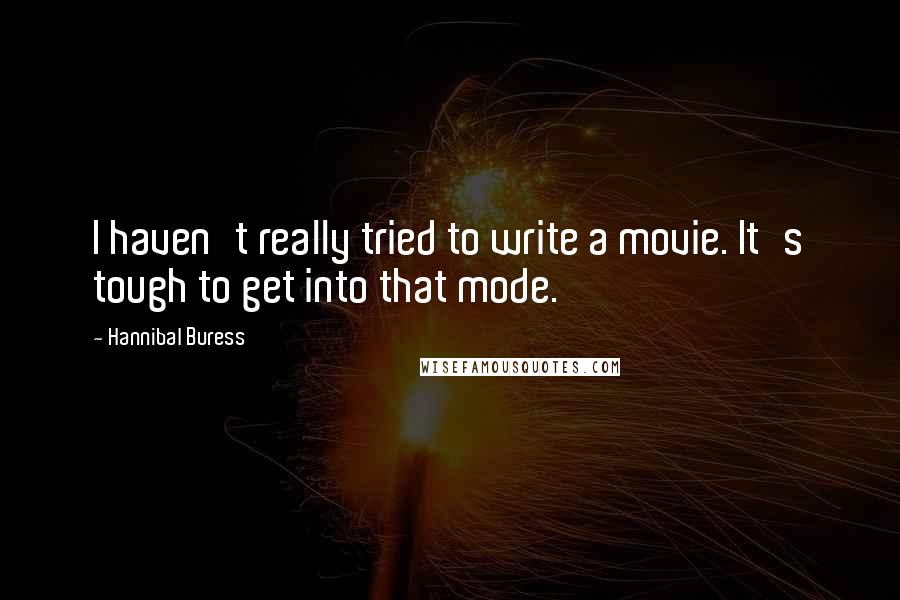 Hannibal Buress Quotes: I haven't really tried to write a movie. It's tough to get into that mode.