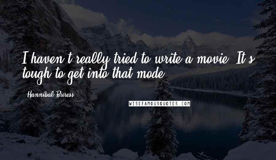 Hannibal Buress Quotes: I haven't really tried to write a movie. It's tough to get into that mode.