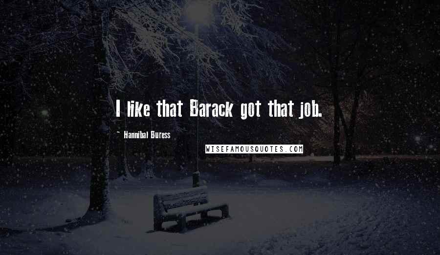 Hannibal Buress Quotes: I like that Barack got that job.