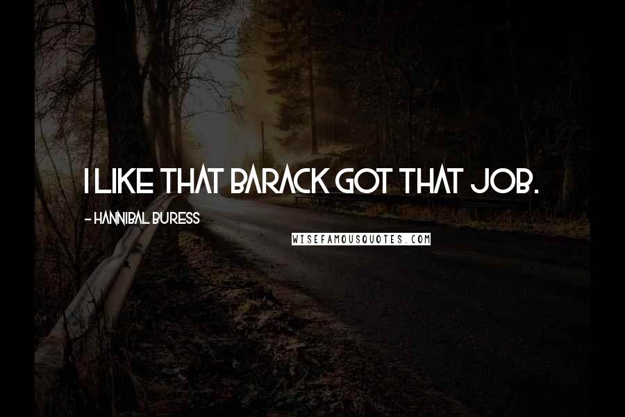 Hannibal Buress Quotes: I like that Barack got that job.