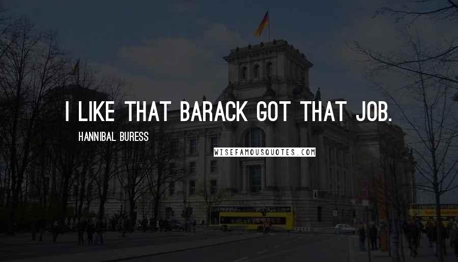 Hannibal Buress Quotes: I like that Barack got that job.